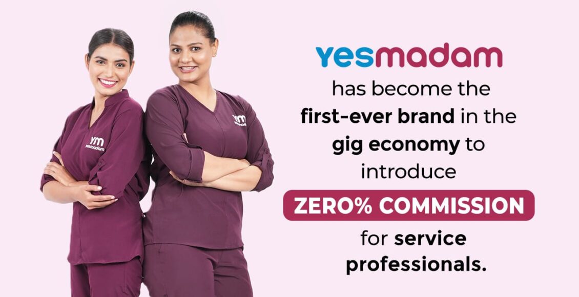 Yes Madam created history in the gig economy, no commission will be taken from the best performing service professionals